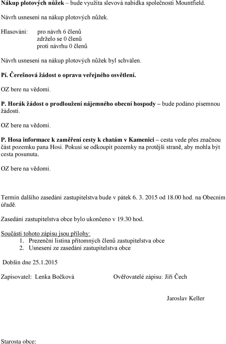 Pokusí se odkoupit pozemky na protější straně, aby mohla být cesta posunuta. Termín dalšího zasedání zastupitelstva bude v pátek 6. 3. 2015 od 18.00 hod. na Obecním úřadě.