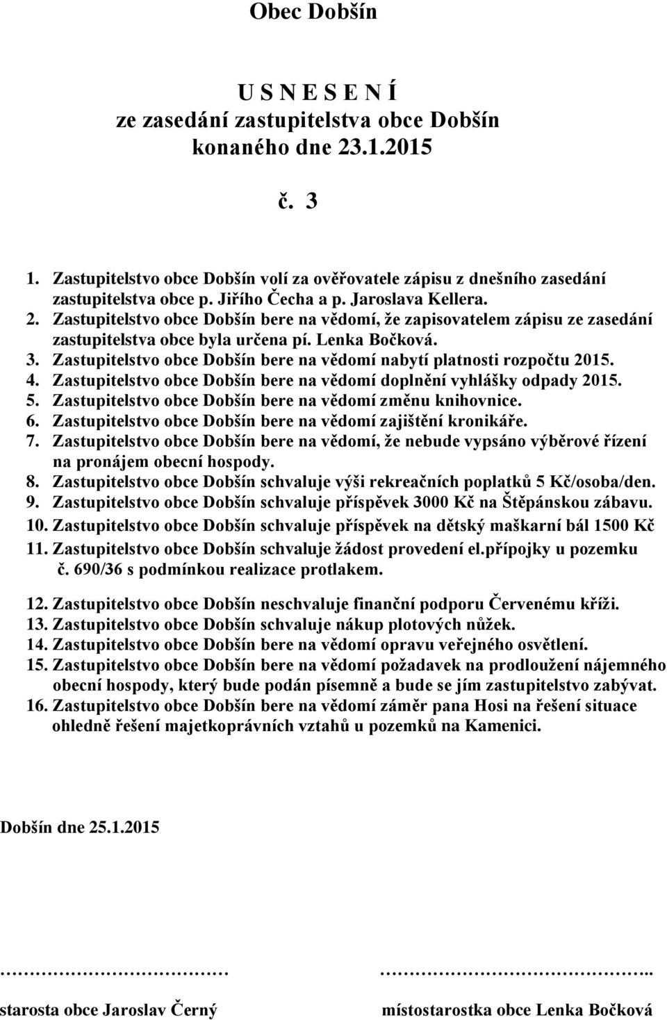 Zastupitelstvo obce Dobšín bere na vědomí nabytí platnosti rozpočtu 2015. 4. Zastupitelstvo obce Dobšín bere na vědomí doplnění vyhlášky odpady 2015. 5.