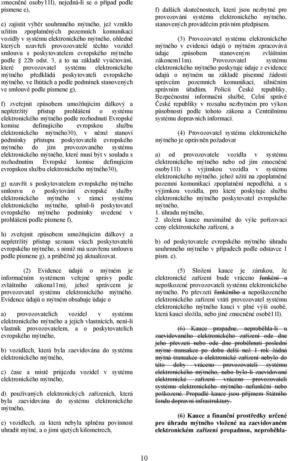 3, a to na základě vyúčtování, které provozovatel systému elektronického mýtného předkládá poskytovateli evropského mýtného, ve lhůtách a podle podmínek stanovených ve smlouvě podle písmene g), f)