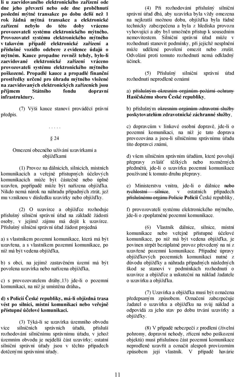 Kauce propadne rovněž tehdy, bylo-li zaevidované elektronické zařízení vráceno provozovateli systému elektronického mýtného poškozené.