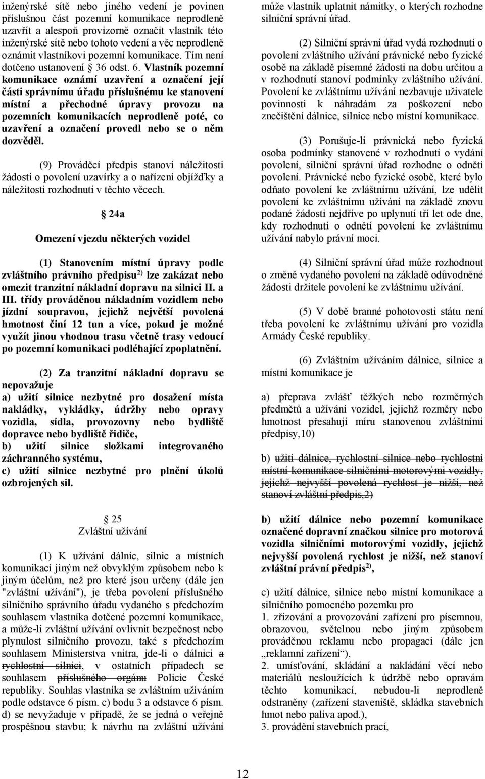 Vlastník pozemní komunikace oznámí uzavření a označení její části správnímu úřadu příslušnému ke stanovení místní a přechodné úpravy provozu na pozemních komunikacích neprodleně poté, co uzavření a