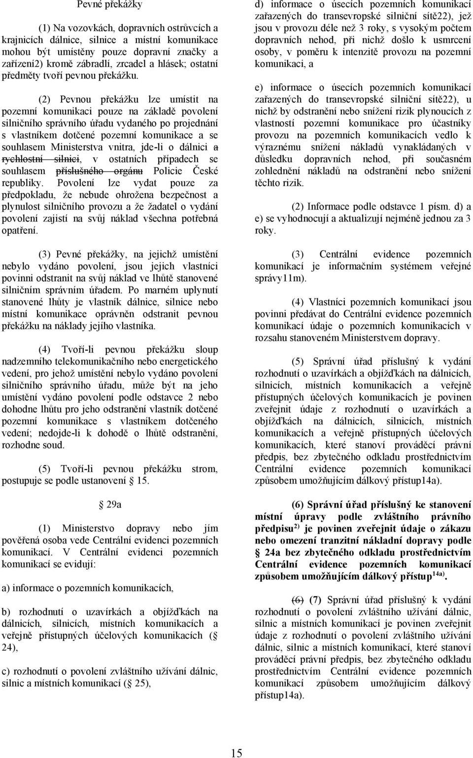 (2) Pevnou překážku lze umístit na pozemní komunikaci pouze na základě povolení silničního správního úřadu vydaného po projednání s vlastníkem dotčené pozemní komunikace a se souhlasem Ministerstva