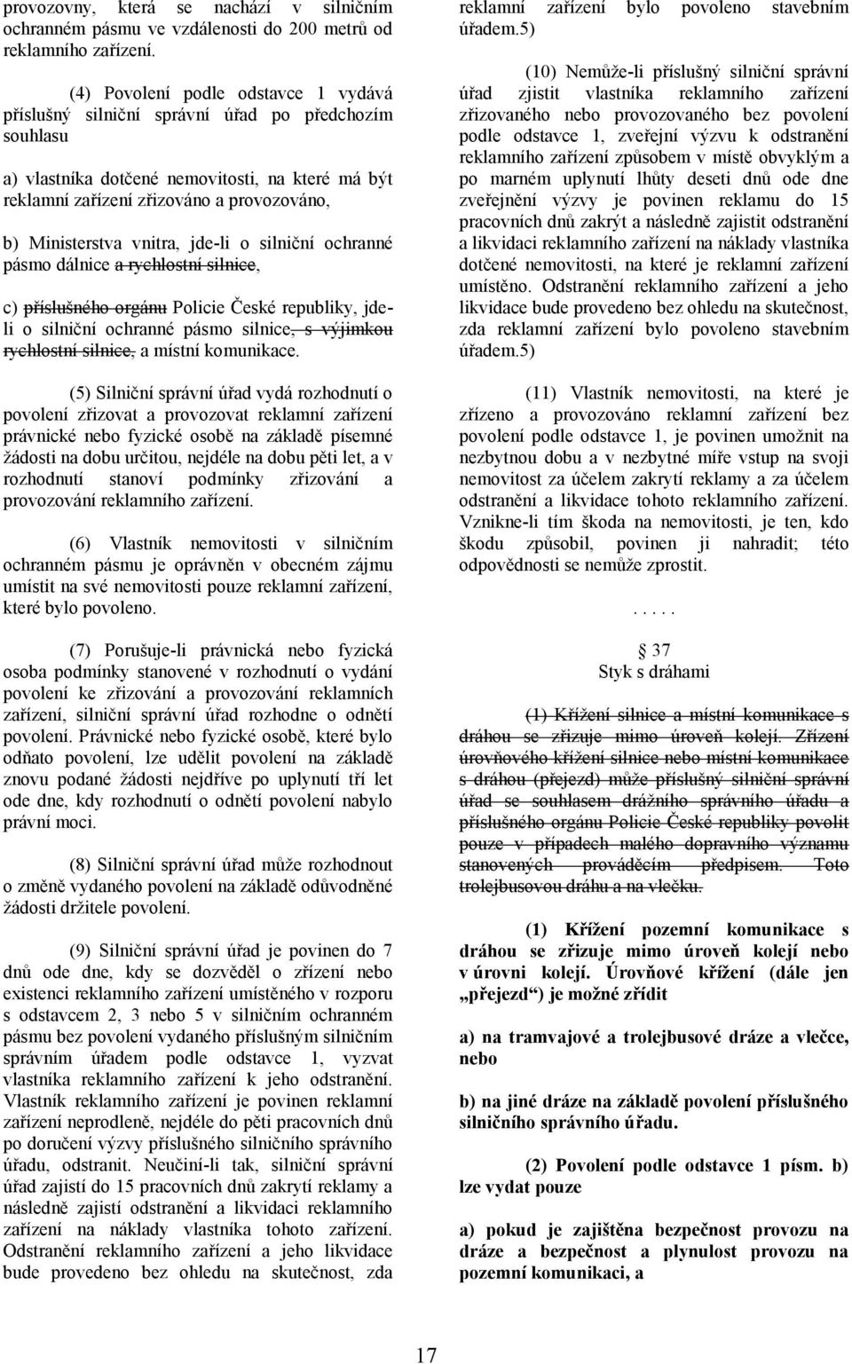 Ministerstva vnitra, jde-li o silniční ochranné pásmo dálnice a rychlostní silnice, c) příslušného orgánu Policie České republiky, jdeli o silniční ochranné pásmo silnice, s výjimkou rychlostní