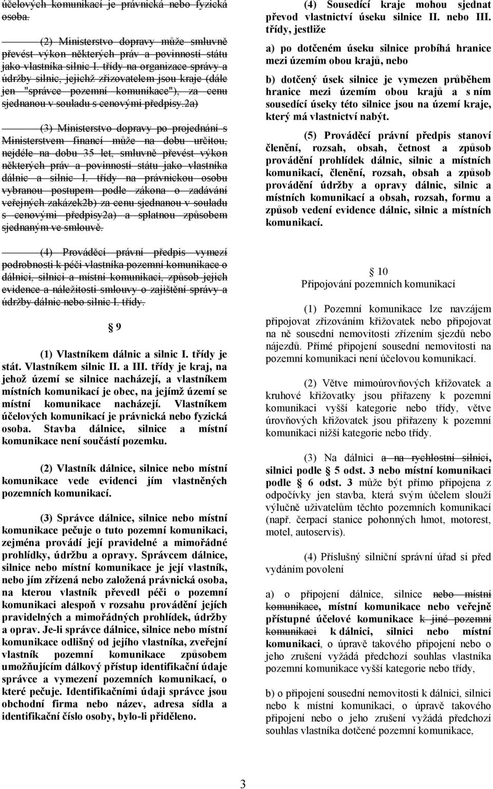 2a) (3) Ministerstvo dopravy po projednání s Ministerstvem financí může na dobu určitou, nejdéle na dobu 35 let, smluvně převést výkon některých práv a povinností státu jako vlastníka dálnic a silnic