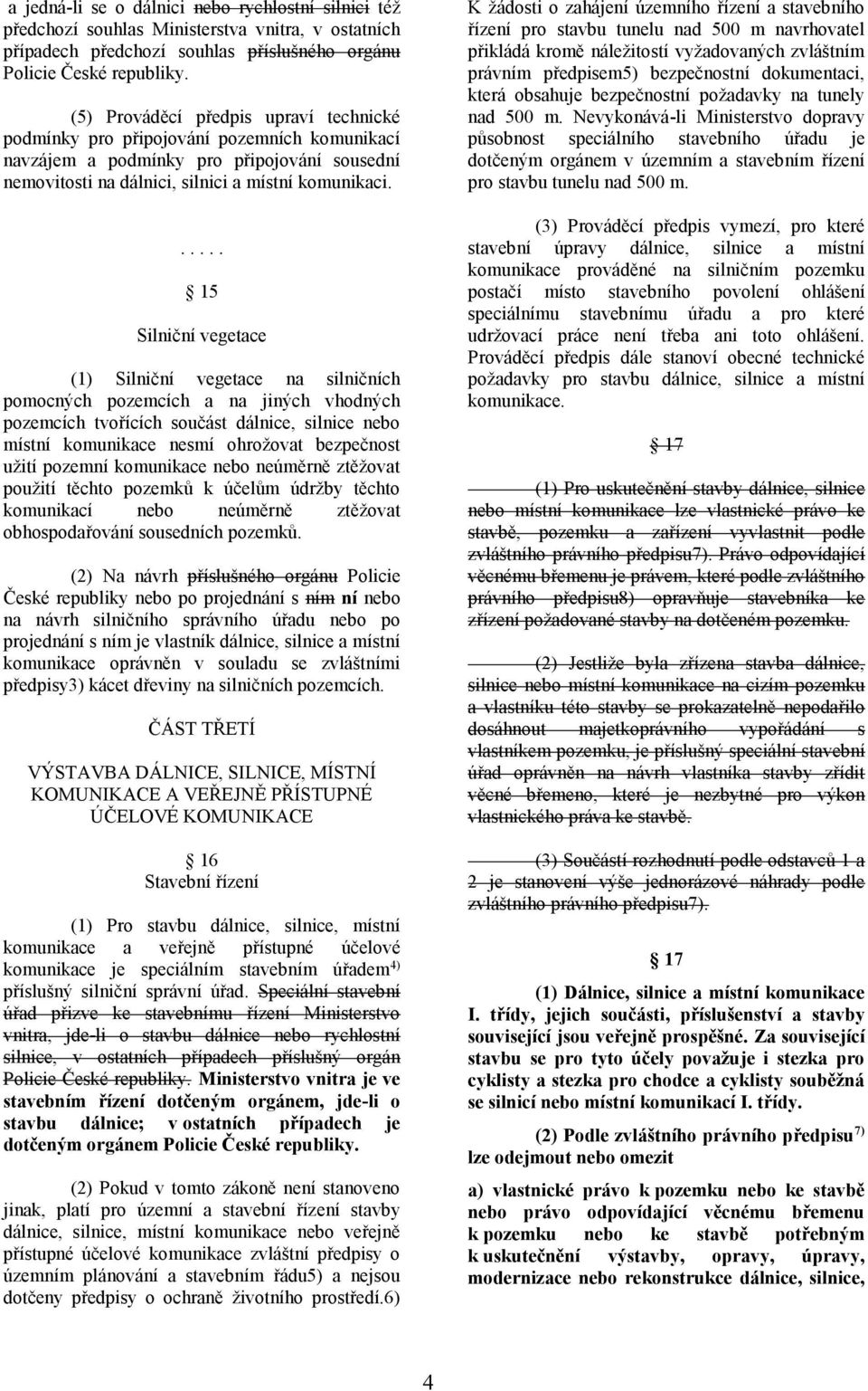 ..... 15 Silniční vegetace (1) Silniční vegetace na silničních pomocných pozemcích a na jiných vhodných pozemcích tvořících součást dálnice, silnice nebo místní komunikace nesmí ohrožovat bezpečnost