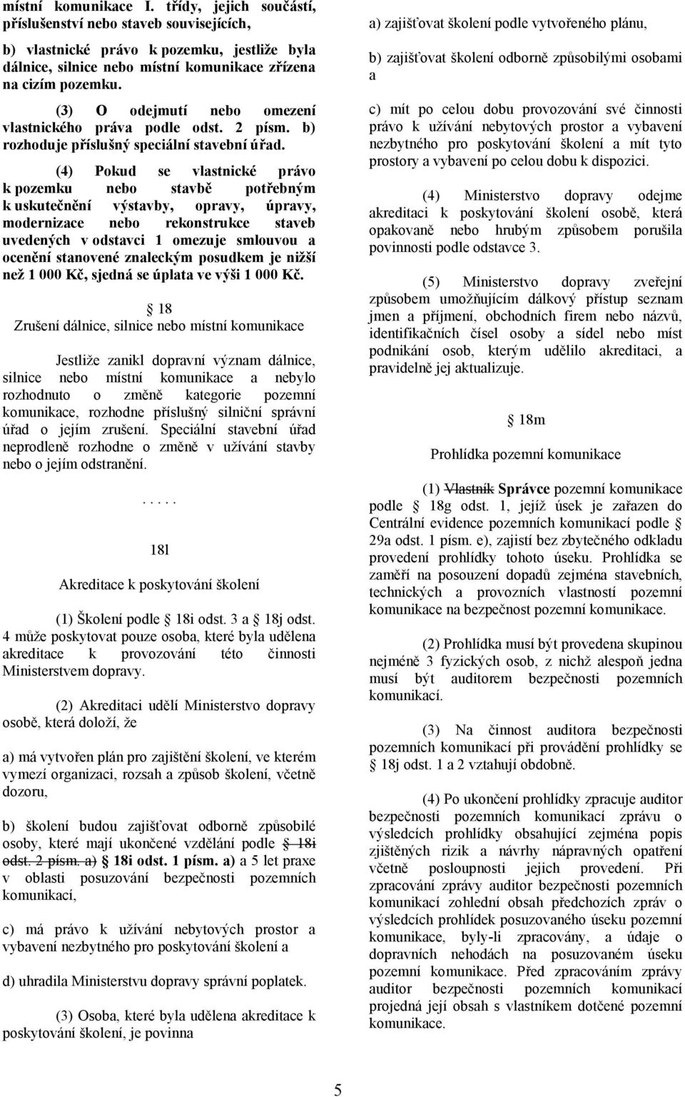 (4) Pokud se vlastnické právo k pozemku nebo stavbě potřebným k uskutečnění výstavby, opravy, úpravy, modernizace nebo rekonstrukce staveb uvedených v odstavci 1 omezuje smlouvou a ocenění stanovené