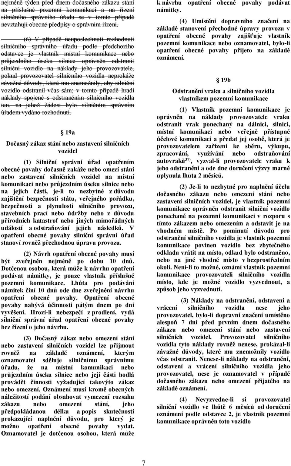 náklady jeho provozovatele, pokud provozovatel silničního vozidla neprokáže závažné důvody, které mu znemožnily, aby silniční vozidlo odstranil včas sám; v tomto případě hradí náklady spojené s