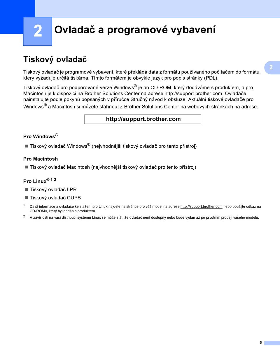 Tiskový ovladač pro podporované verze Windows je an CD-ROM, který dodáváme s produktem, a pro Macintosh je k dispozici na Brother Solutions Center na adrese http://support.brother.com.