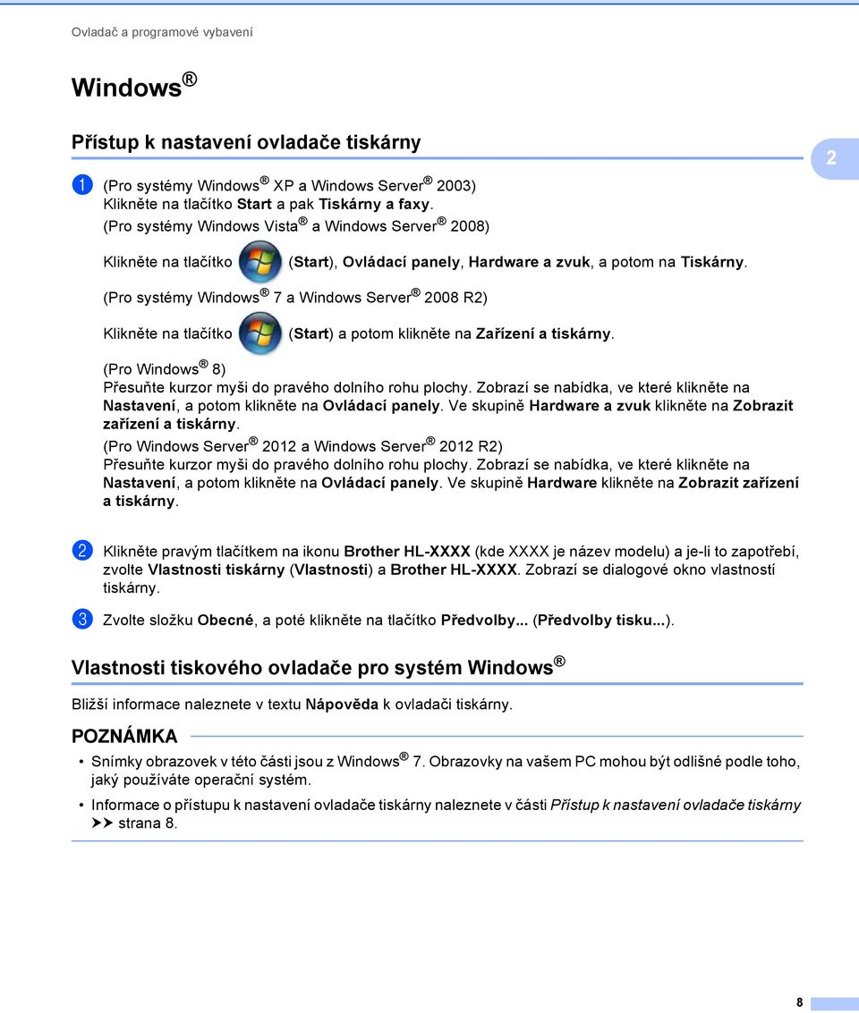 (Pro systémy Windows 7 a Windows Server 008 R) Klikněte na tlačítko (Start) a potom klikněte na Zařízení a tiskárny. (Pro Windows 8) Přesuňte kurzor myši do pravého dolního rohu plochy.