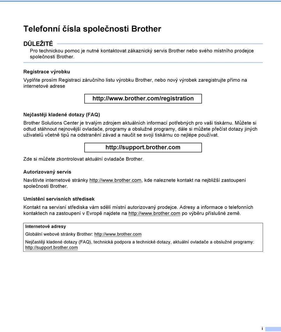 com/registration Nejčastěji kladené dotazy (FAQ) Brother Solutions Center je trvalým zdrojem aktuálních informací potřebných pro vaši tiskárnu.