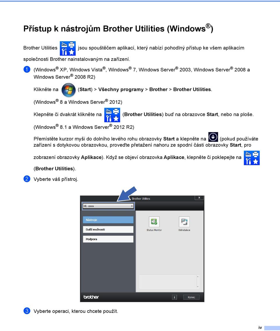(Windows 8 a Windows Server 01) Klepněte či dvakrát klikněte na (Brother Utilities) buď na obrazovce Start, nebo na ploše. (Windows 8.
