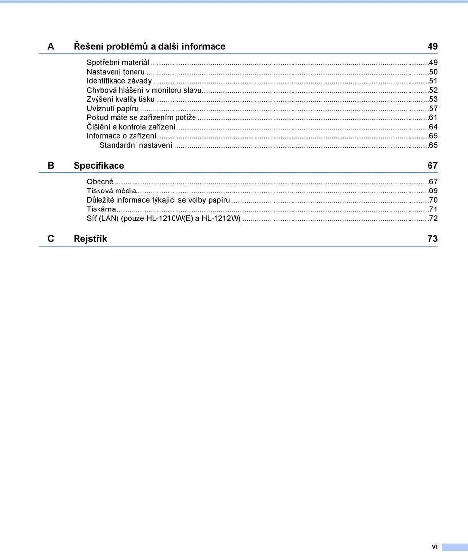 ..61 Čištění a kontrola zařízení...64 Informace o zařízení...65 Standardní nastavení...65 B Specifikace 67 Obecné.