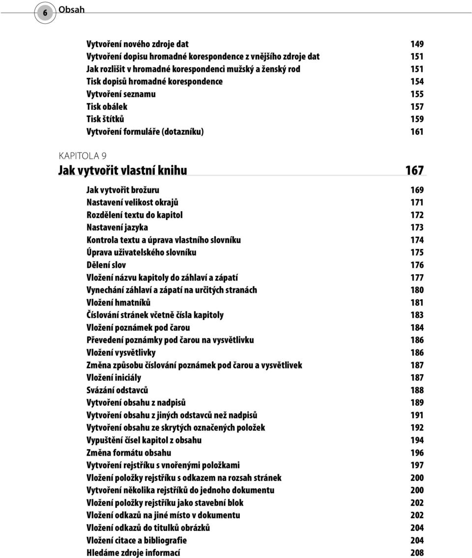 okrajů 171 Rozdělení textu do kapitol 172 Nastavení jazyka 173 Kontrola textu a úprava vlastního slovníku 174 Úprava uživatelského slovníku 175 Dělení slov 176 Vložení názvu kapitoly do záhlaví a