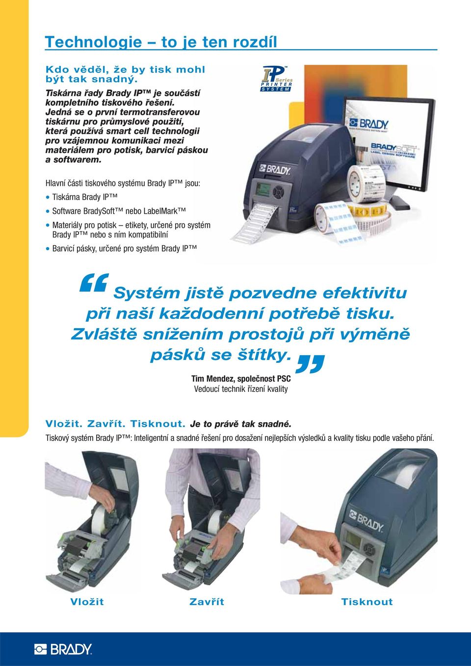 Hlavní části tiskového systému Brady IP jsou: Tiskárna Brady IP Software BradySoft nebo LabelMark Materiály pro potisk etikety, určené pro systém Brady IP nebo s ním kompatibilní Barvicí pásky,