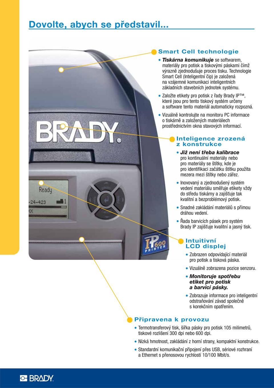 Založte etikety pro potisk z řady Brady IP, které jsou pro tento tiskový systém určeny a software tento materiál automaticky rozpozná.