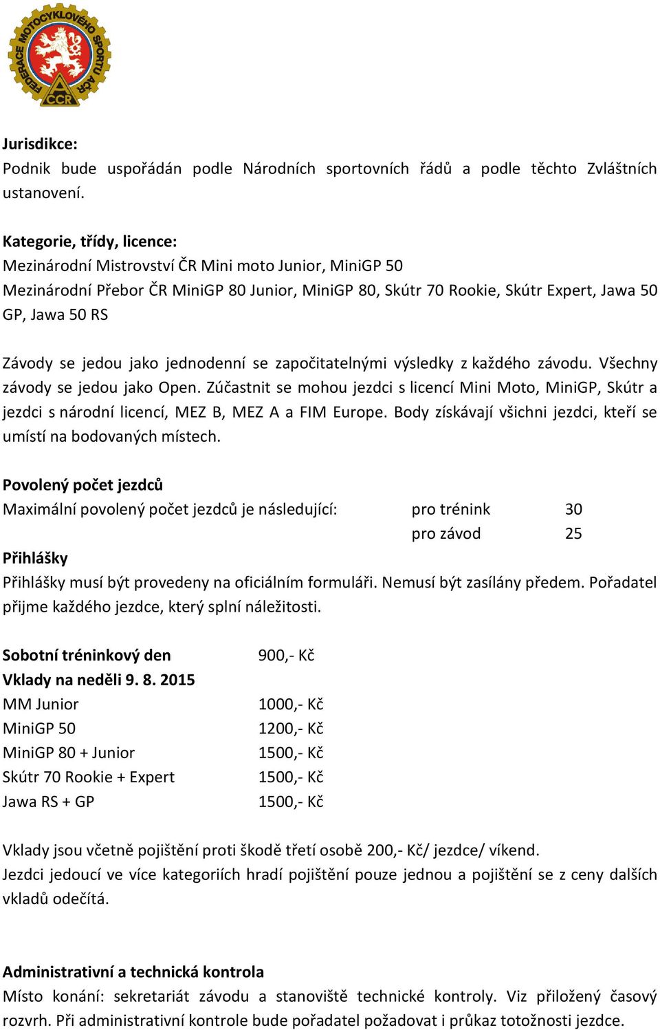 jedou jako jednodenní se započitatelnými výsledky z každého závodu. Všechny závody se jedou jako Open.