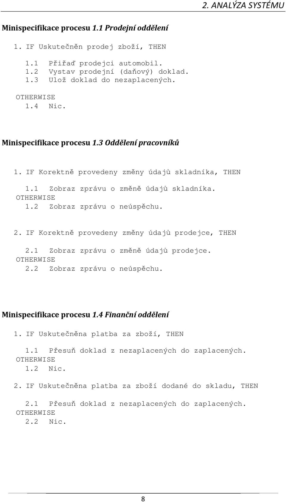2 Zobraz zprávu o neúspěchu. 2. IF Korektně provedeny změny údajů prodejce, THEN 2.1 Zobraz zprávu o změně údajů prodejce. OTHERWISE 2.2 Zobraz zprávu o neúspěchu. Minispecifikace procesu 1.