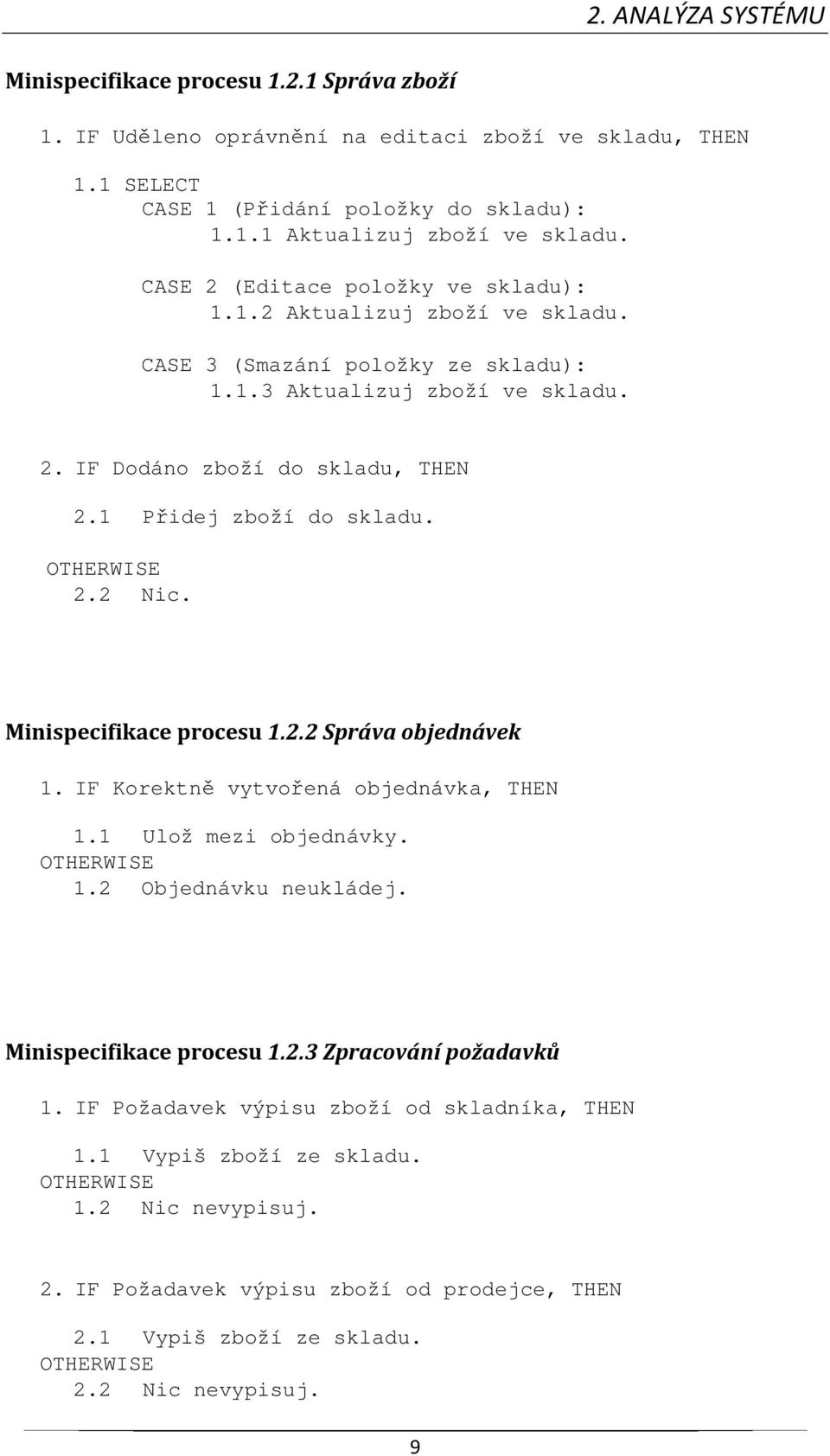 1 Přidej zboží do skladu. OTHERWISE 2.2 Nic. Minispecifikace procesu 1.2.2 Správa objednávek 1. IF Korektně vytvořená objednávka, THEN 1.1 Ulož mezi objednávky. OTHERWISE 1.2 Objednávku neukládej.