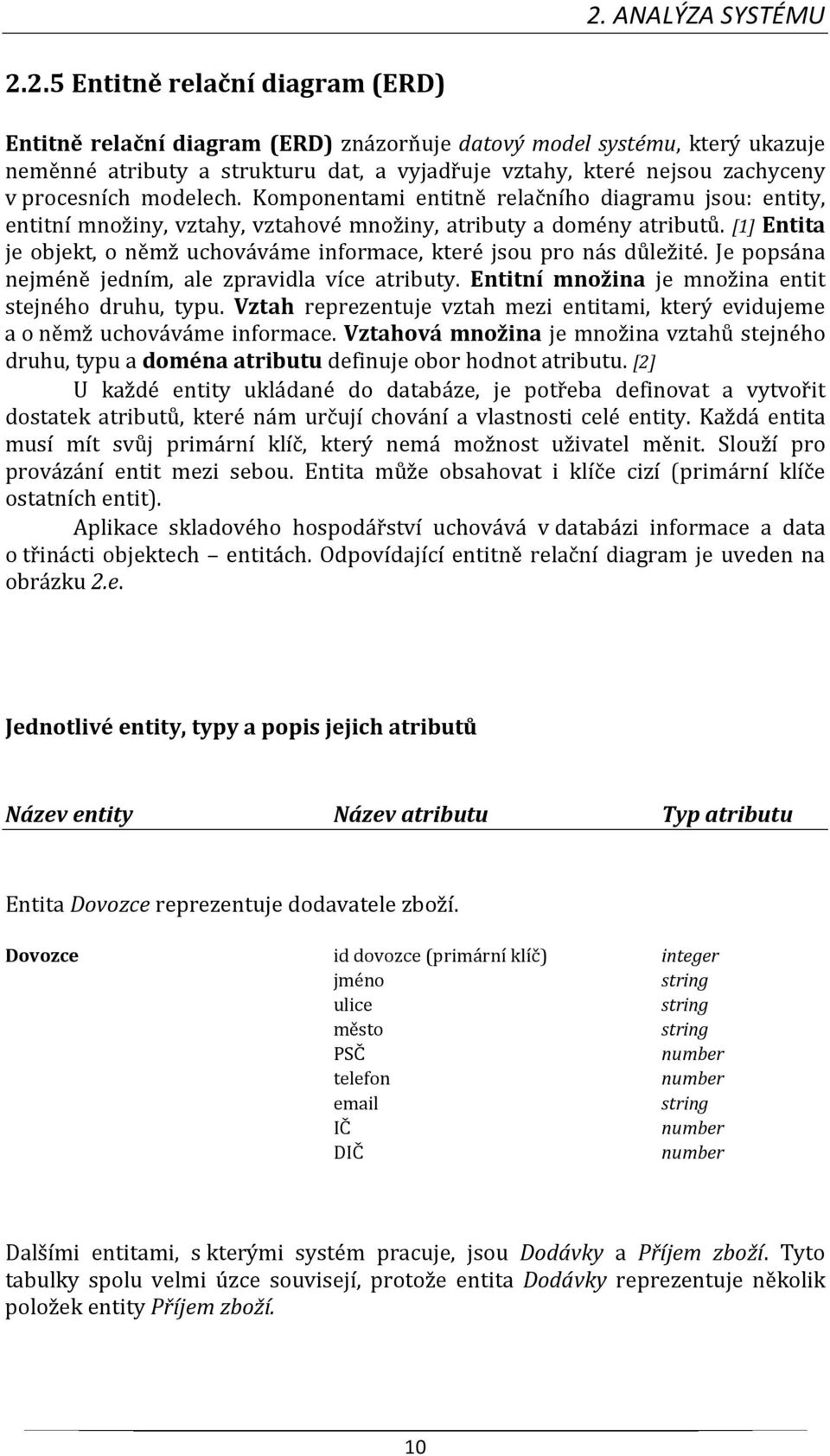 [1] Entita je objekt, o němž uchováváme informace, které jsou pro nás důležité. Je popsána nejméně jedním, ale zpravidla více atributy. Entitní množina je množina entit stejného druhu, typu.