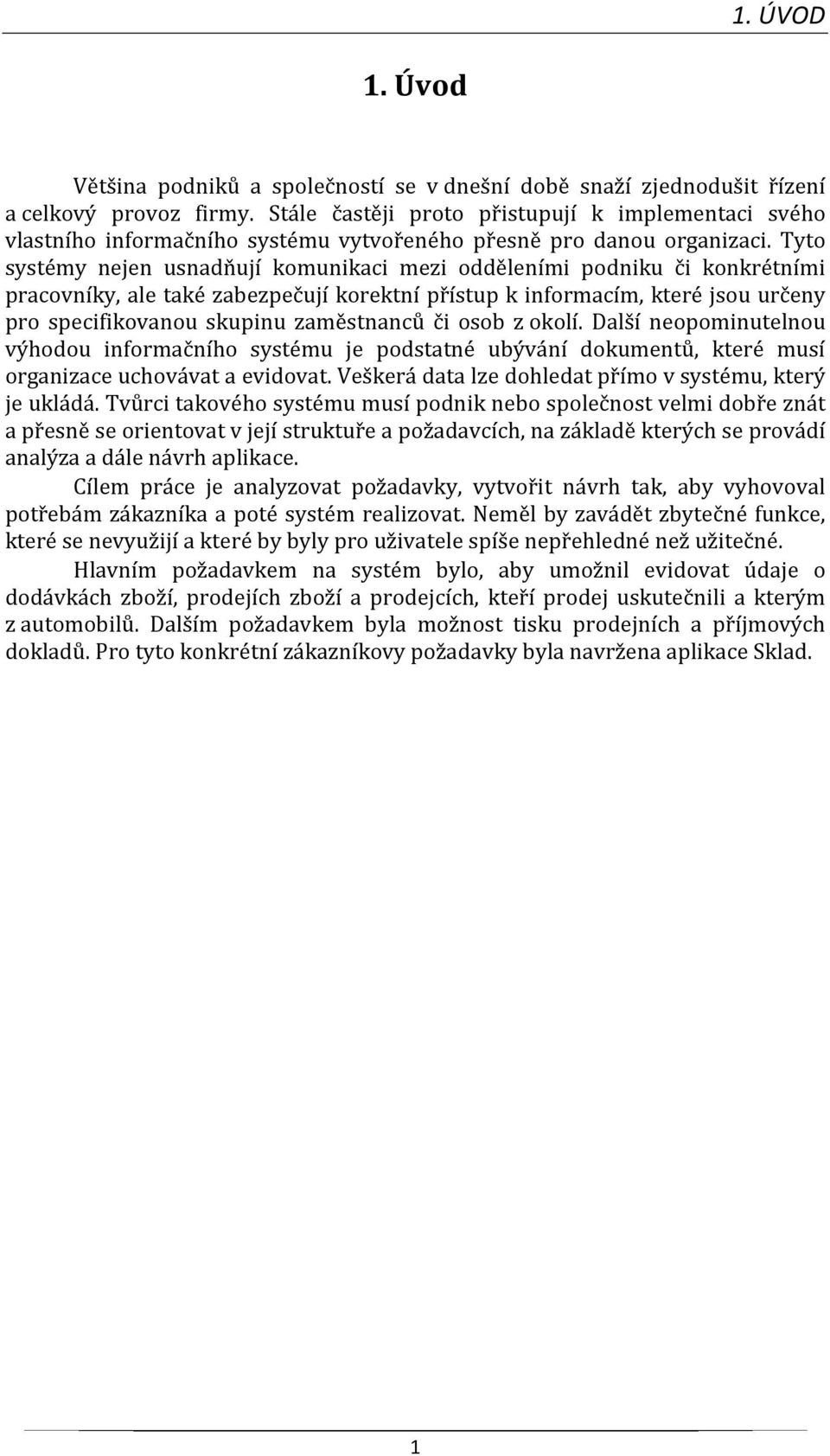 Tyto systémy nejen usnadňují komunikaci mezi odděleními podniku či konkrétními pracovníky, ale také zabezpečují korektní přístup k informacím, které jsou určeny pro specifikovanou skupinu zaměstnanců