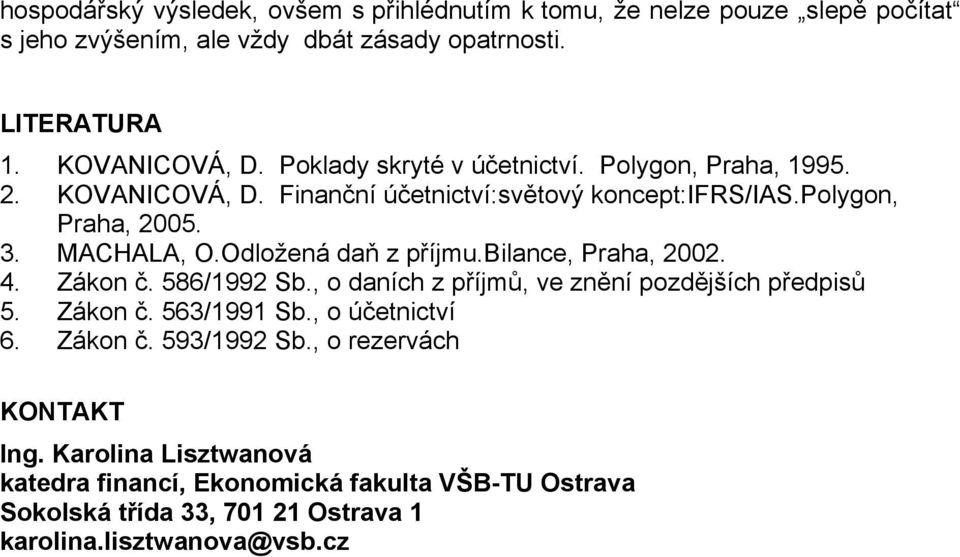 Odložená daň z příjmu.bilance, Praha, 2002. 4. Zákon č. 586/1992 Sb., o daních z příjmů, ve znění pozdějších předpisů 5. Zákon č. 563/1991 Sb., o účetnictví 6.