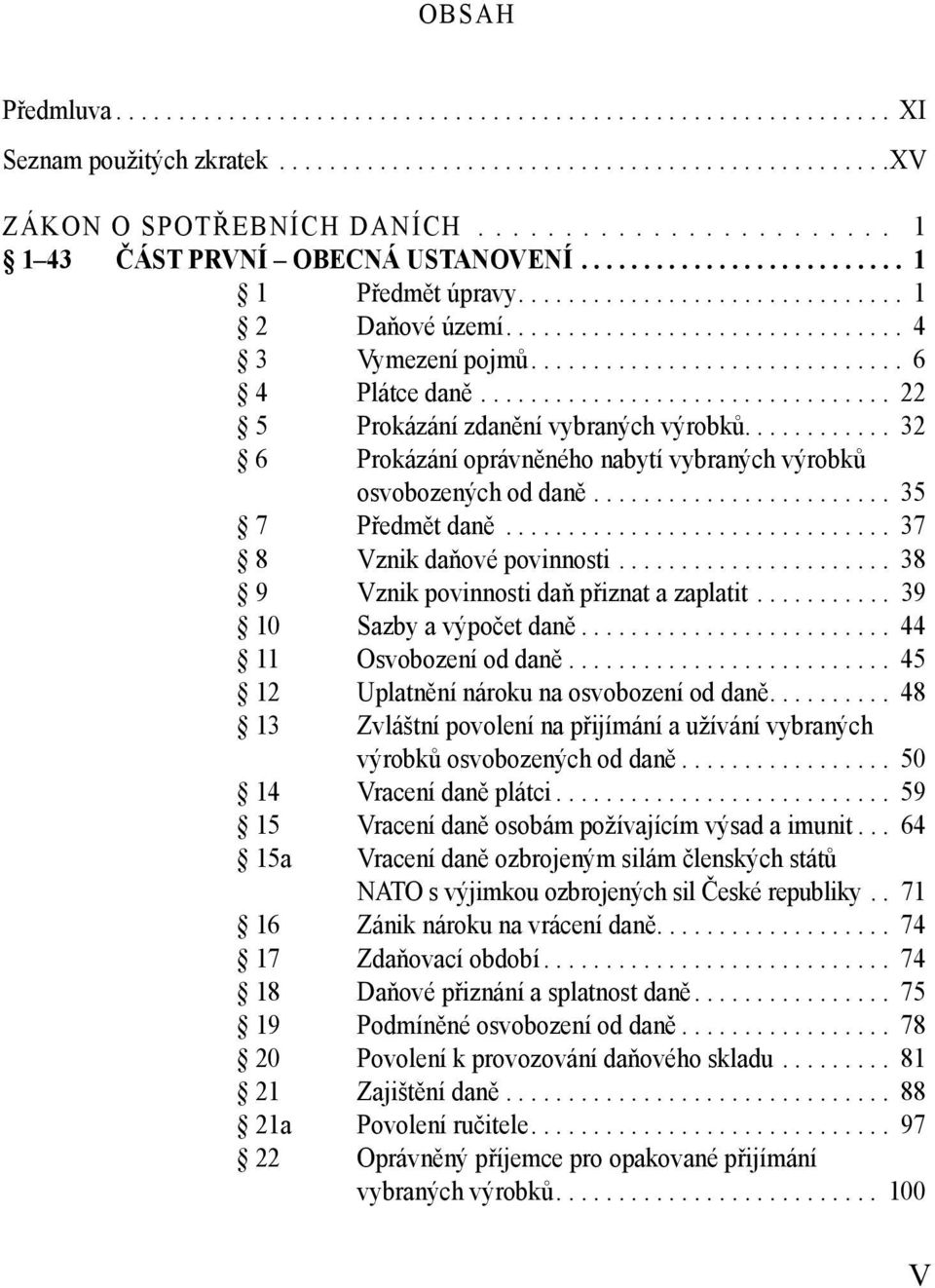 ............................. 6 4 Plátce daně................................. 22 5 Prokázání zdanění vybraných výrobků............ 32 6 Prokázání oprávněného nabytí vybraných výrobků osvobozených od daně.