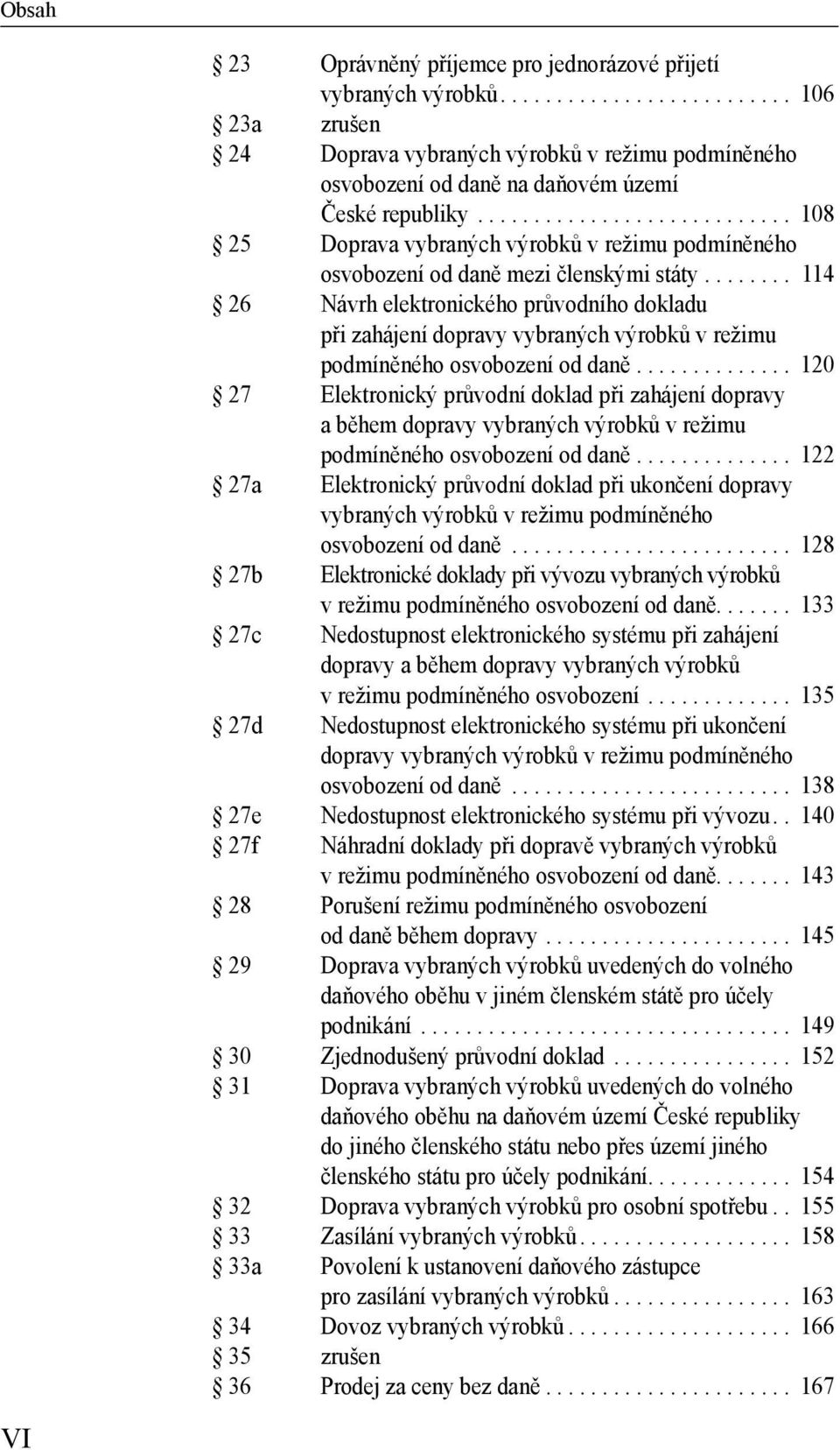 ....... 114 26 Návrh elektronického průvodního dokladu při zahájení dopravy vybraných výrobků v režimu podmíněného osvobození od daně.