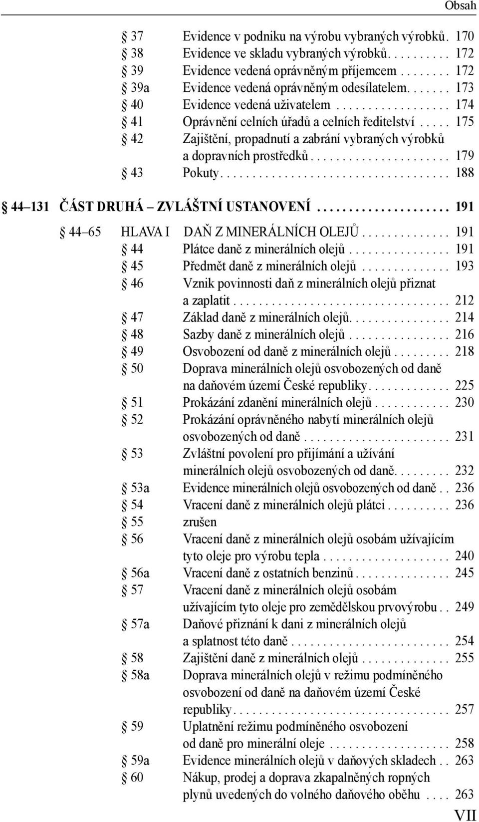 ..................... 179 43 Pokuty.................................... 188 44 131 ČÁST DRUHÁ ZVLÁŠTNÍ USTANOVENÍ..................... 191 44 65 HLAVA I DAŇ Z MINERÁLNÍCH OLEJŮ.