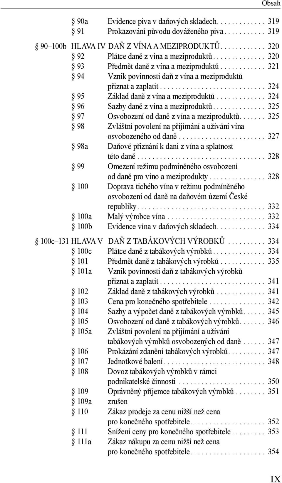 ............ 324 96 Sazby daně z vína a meziproduktů.............. 325 97 Osvobození od daně z vína a meziproduktů....... 325 98 Zvláštní povolení na přijímání a užívání vína osvobozeného od daně.