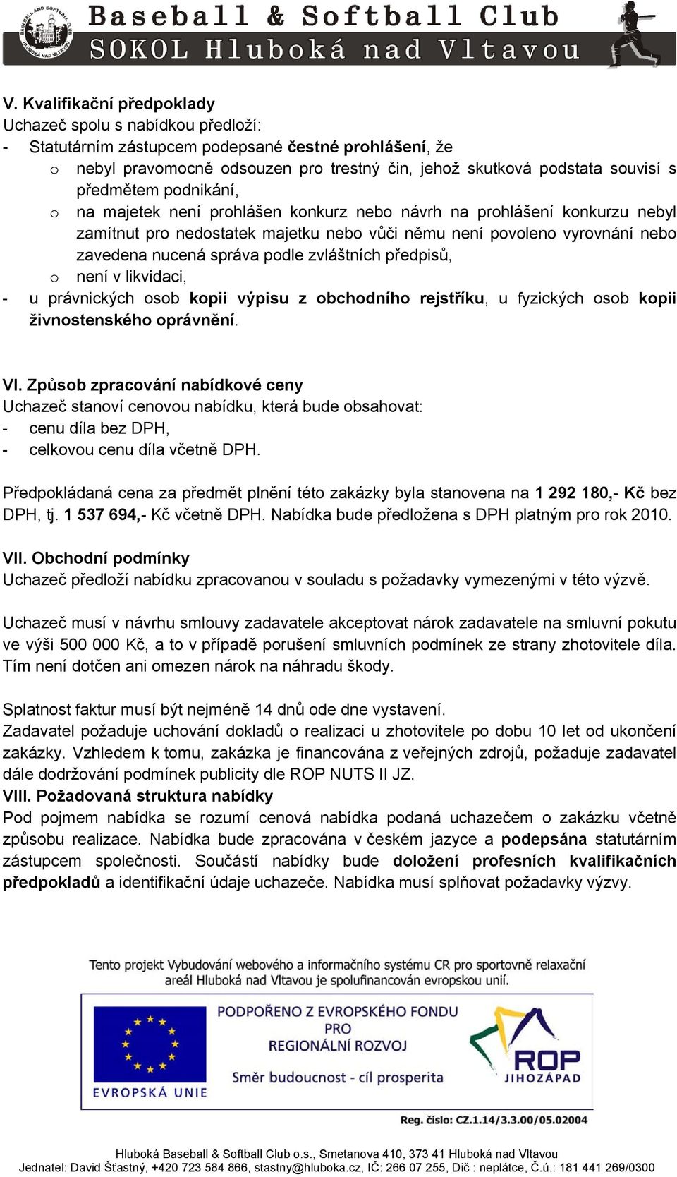 podle zvláštních předpisů, o není v likvidaci, - u právnických osob kopii výpisu z obchodního rejstříku, u fyzických osob kopii živnostenského oprávnění. VI.