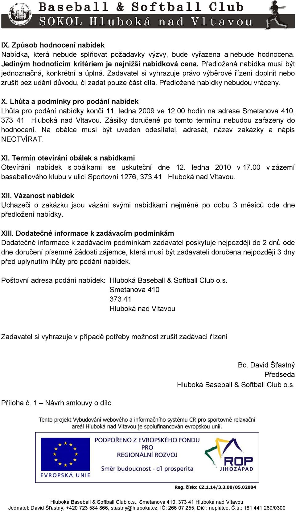 Předložené nabídky nebudou vráceny. X. Lhůta a podmínky pro podání nabídek Lhůta pro podání nabídky končí 11. ledna 2009 ve 12.00 hodin na adrese Smetanova 410, 373 41 Hluboká nad Vltavou.