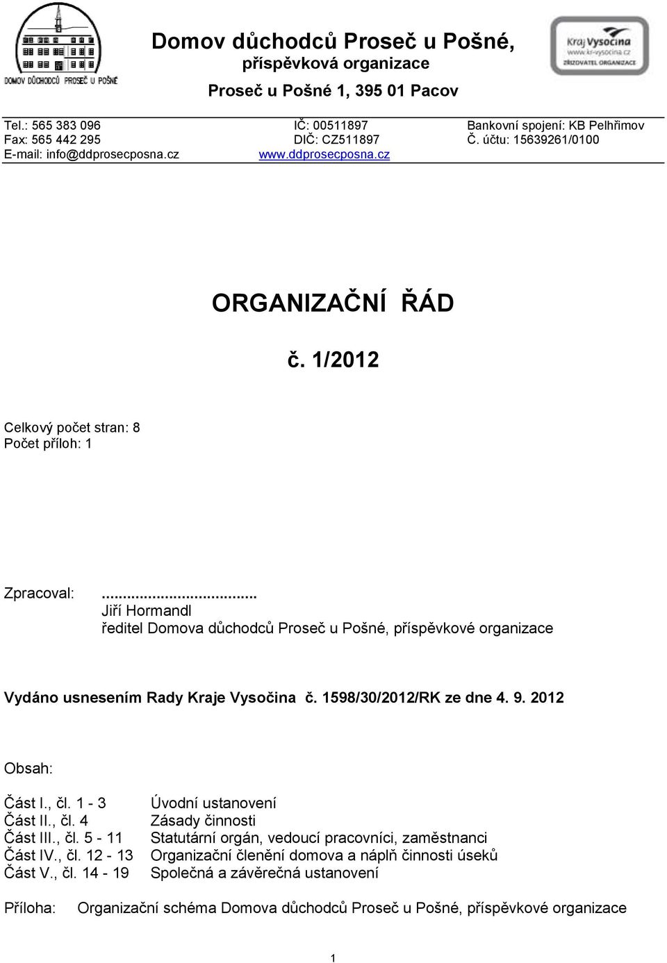 .. Jiří Hormandl ředitel Domova důchodců Proseč u Pošné, příspěvkové organizace Vydáno usnesením Rady Kraje Vysočina č. 1598/30/2012/RK ze dne 4. 9. 2012 Obsah: Část I., čl. 1-3 Část II., čl. 4 Část III.