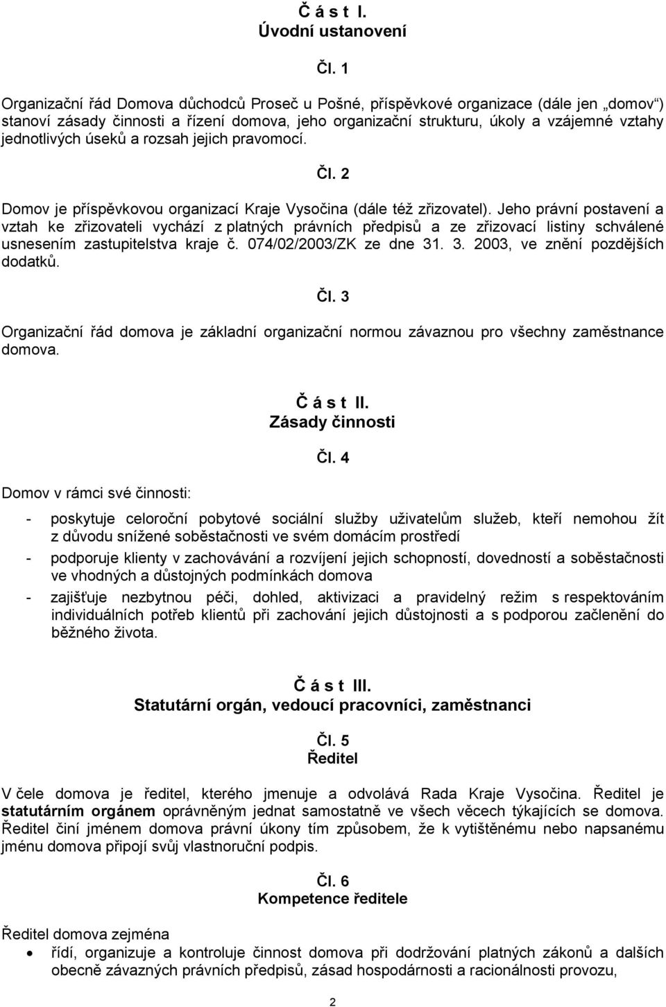 úseků a rozsah jejich pravomocí. Čl. 2 Domov je příspěvkovou organizací Kraje Vysočina (dále též zřizovatel).