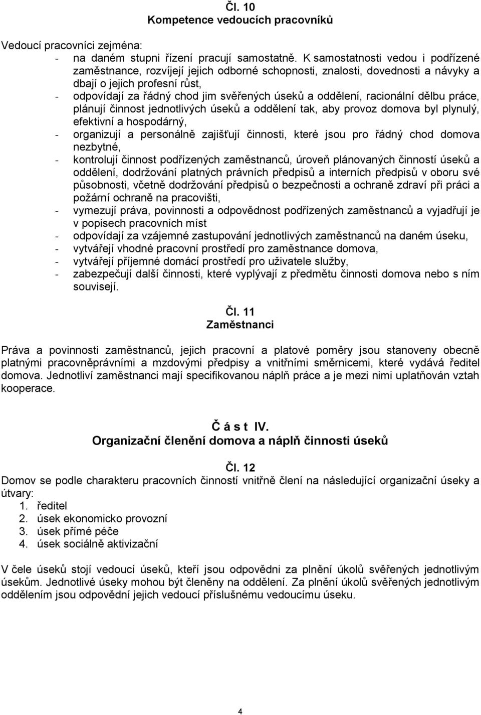 oddělení, racionální dělbu práce, plánují činnost jednotlivých úseků a oddělení tak, aby provoz domova byl plynulý, efektivní a hospodárný, - organizují a personálně zajišťují činnosti, které jsou