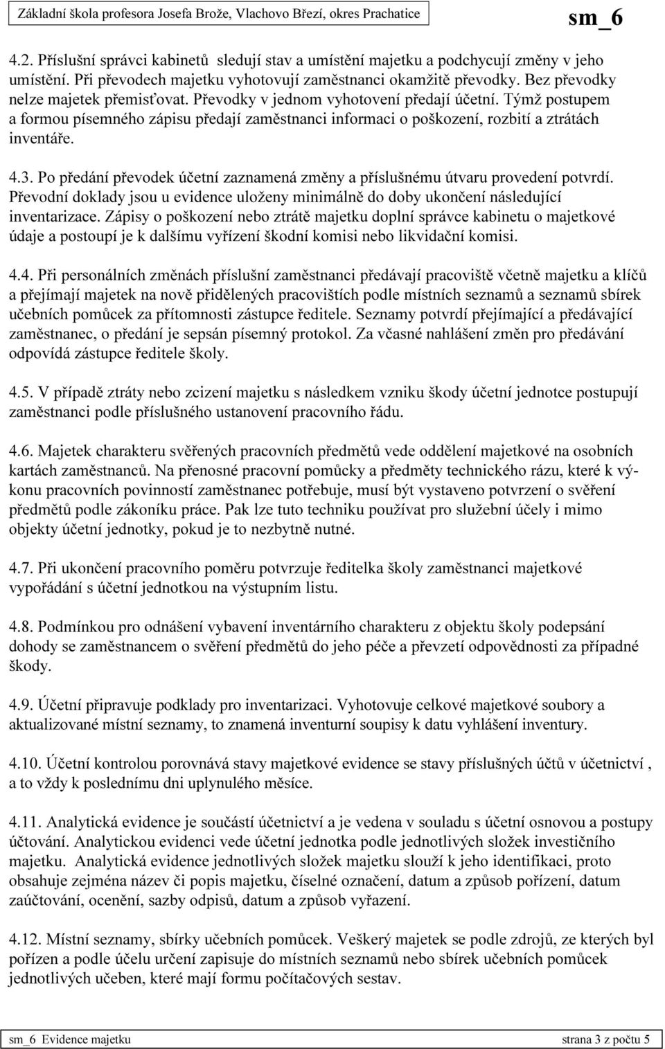 3. Po předání převodek účetní zaznamená změny a příslušnému útvaru provedení potvrdí. Převodní doklady jsou u evidence uloženy minimálně do doby ukončení následující inventarizace.