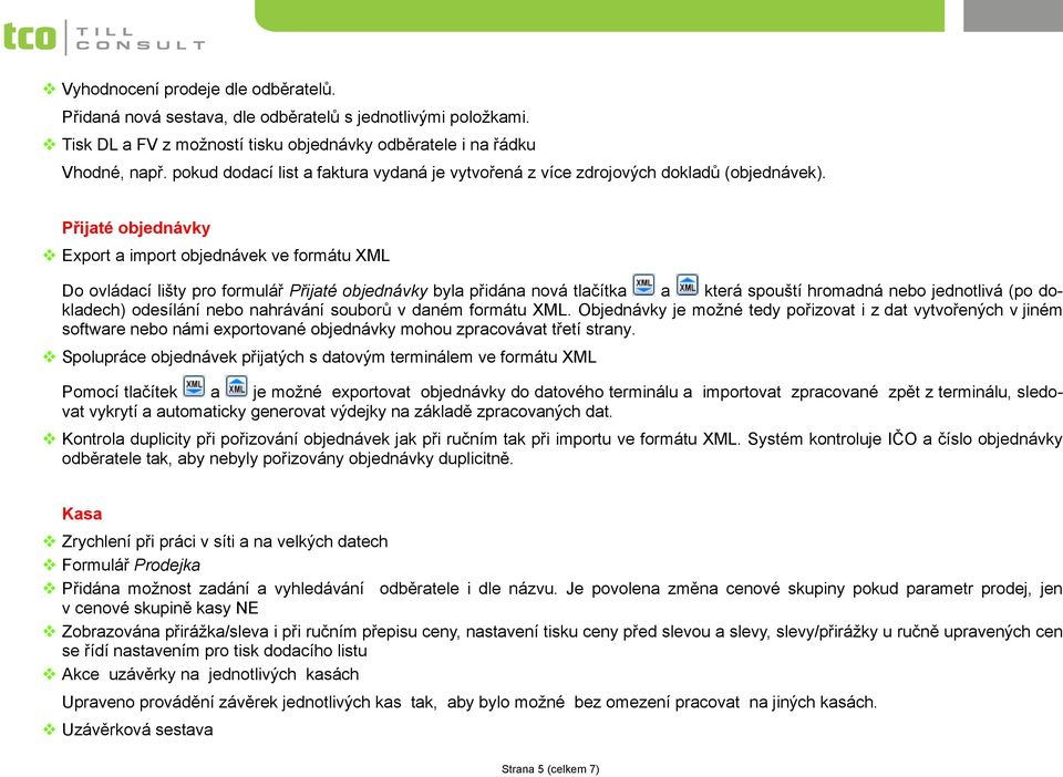 Přijaté objednávky Export a import objednávek ve formátu XML Do ovládací lišty pro formulář Přijaté objednávky byla přidána nová tlačítka a která spouští hromadná nebo jednotlivá (po dokladech)