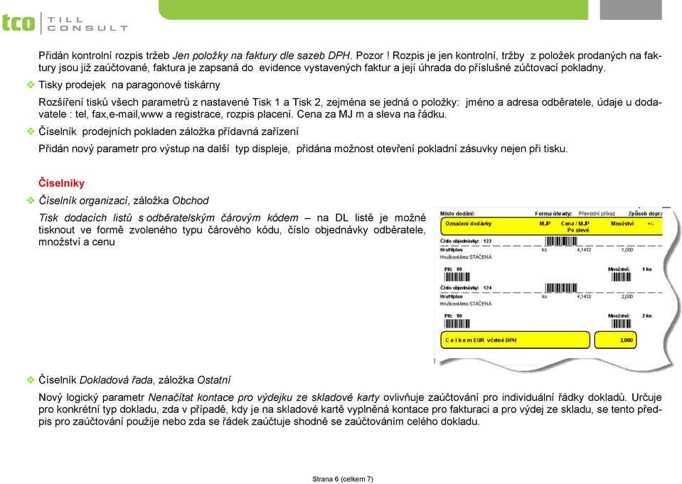 Tisky prodejek na paragonové tiskárny Rozšíření tisků všech parametrů z nastavené Tisk 1 a Tisk 2, zejména se jedná o položky: jméno a adresa odběratele, údaje u dodavatele : tel, fax,e-mail,www a