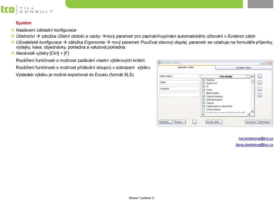 pokladna a valutová pokladna. Nezávislé výběry [Ctrl] + [F] Rozšíření funkčnosti o možnost zadávání vlastní výběrových kritérií.