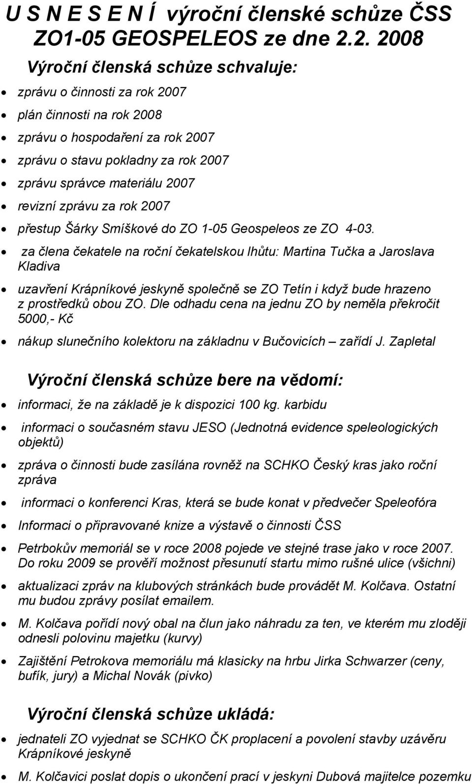 revizní zprávu za rok 2007 přestup Šárky Smíškové do ZO 1-05 Geospeleos ze ZO 4-03.