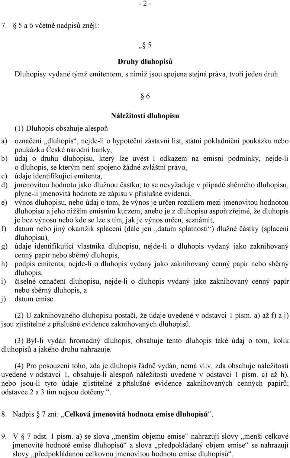 dluhopisu, který lze uvést i odkazem na emisní podmínky, nejde-li o dluhopis, se kterým není spojeno žádné zvláštní právo, c) údaje identifikující emitenta, d) jmenovitou hodnotu jako dlužnou částku;