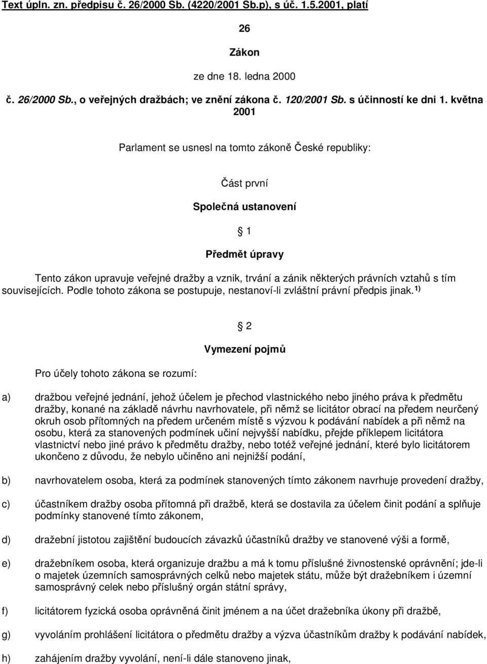 května 2001 Parlament se usnesl na tomto zákoně České republiky: Část první Společná ustanovení 1 Předmět úpravy Tento zákon upravuje veřejné dražby a vznik, trvání a zánik některých právních vztahů