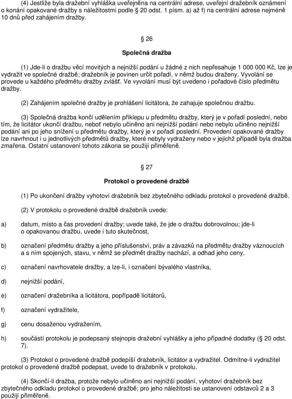 26 Společná dražba (1) Jde-li o dražbu věcí movitých a nejnižší podání u žádné z nich nepřesahuje 1 000 000 Kč, lze je vydražit ve společné dražbě; dražebník je povinen určit pořadí, v němž budou