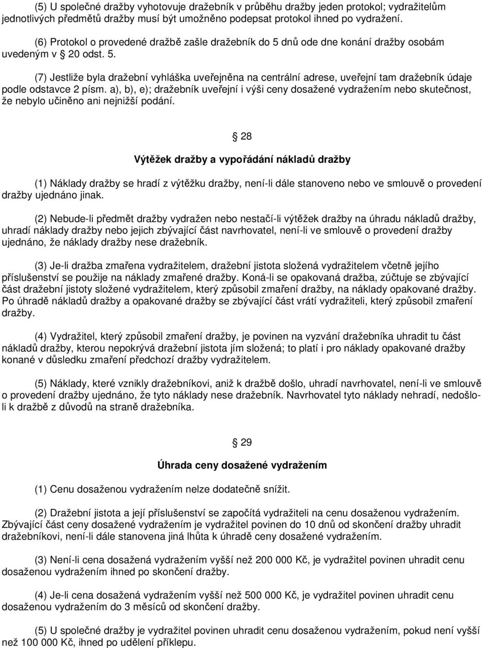 a), b), e); dražebník uveřejní i výši ceny dosažené vydražením nebo skutečnost, že nebylo učiněno ani nejnižší podání.
