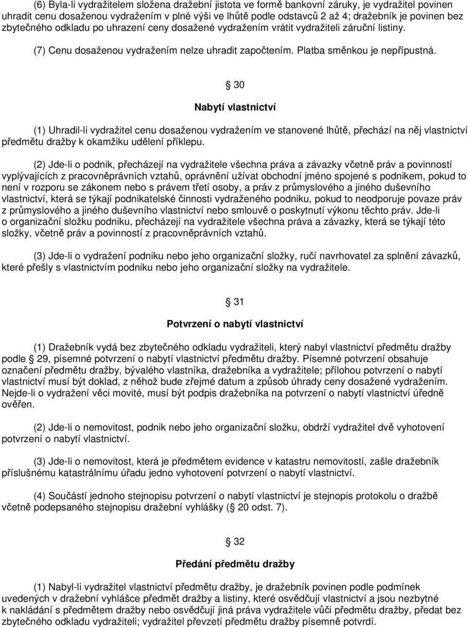 30 Nabytí vlastnictví (1) Uhradil-li vydražitel cenu dosaženou vydražením ve stanovené lhůtě, přechází na něj vlastnictví předmětu dražby k okamžiku udělení příklepu.