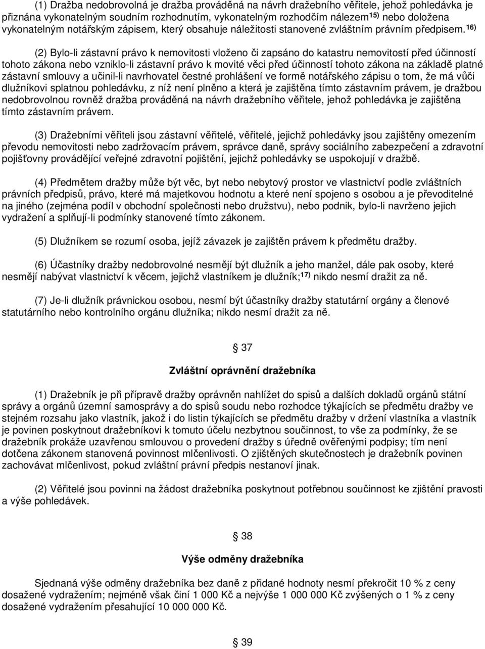 16) (2) Bylo-li zástavní právo k nemovitosti vloženo či zapsáno do katastru nemovitostí před účinností tohoto zákona nebo vzniklo-li zástavní právo k movité věci před účinností tohoto zákona na