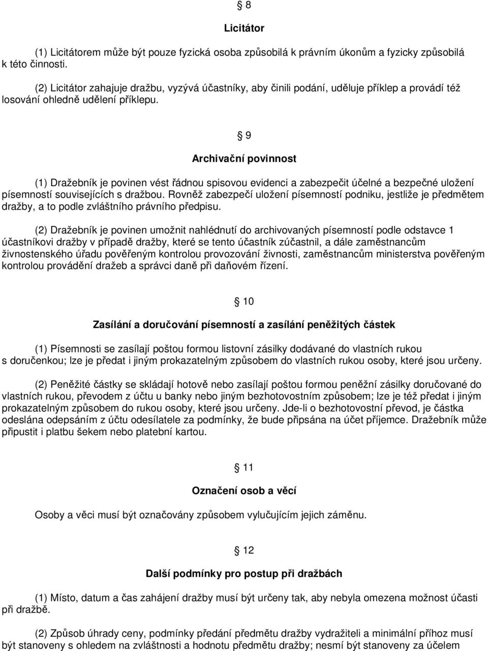 9 Archivační povinnost (1) Dražebník je povinen vést řádnou spisovou evidenci a zabezpečit účelné a bezpečné uložení písemností souvisejících s dražbou.