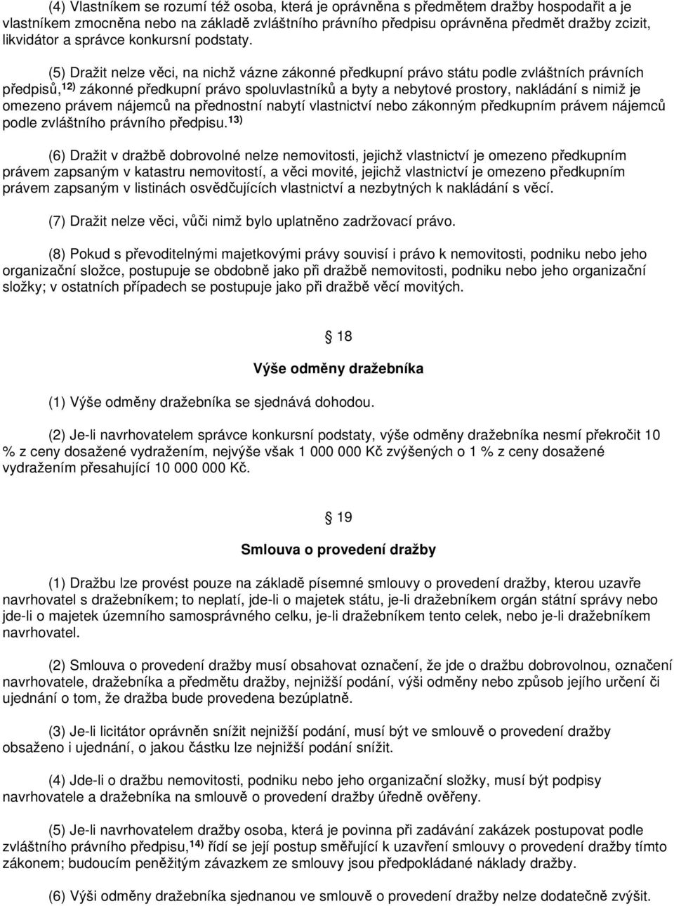 (5) Dražit nelze věci, na nichž vázne zákonné předkupní právo státu podle zvláštních právních předpisů, 12) zákonné předkupní právo spoluvlastníků a byty a nebytové prostory, nakládání s nimiž je