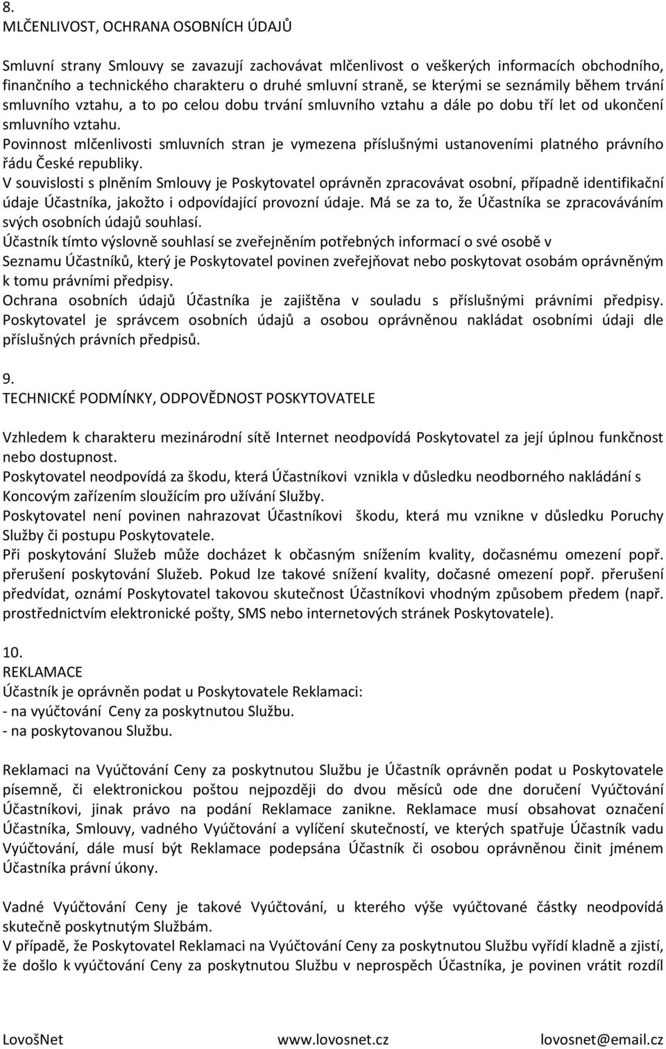 Povinnost mlčenlivosti smluvních stran je vymezena příslušnými ustanoveními platného právního řádu České republiky.