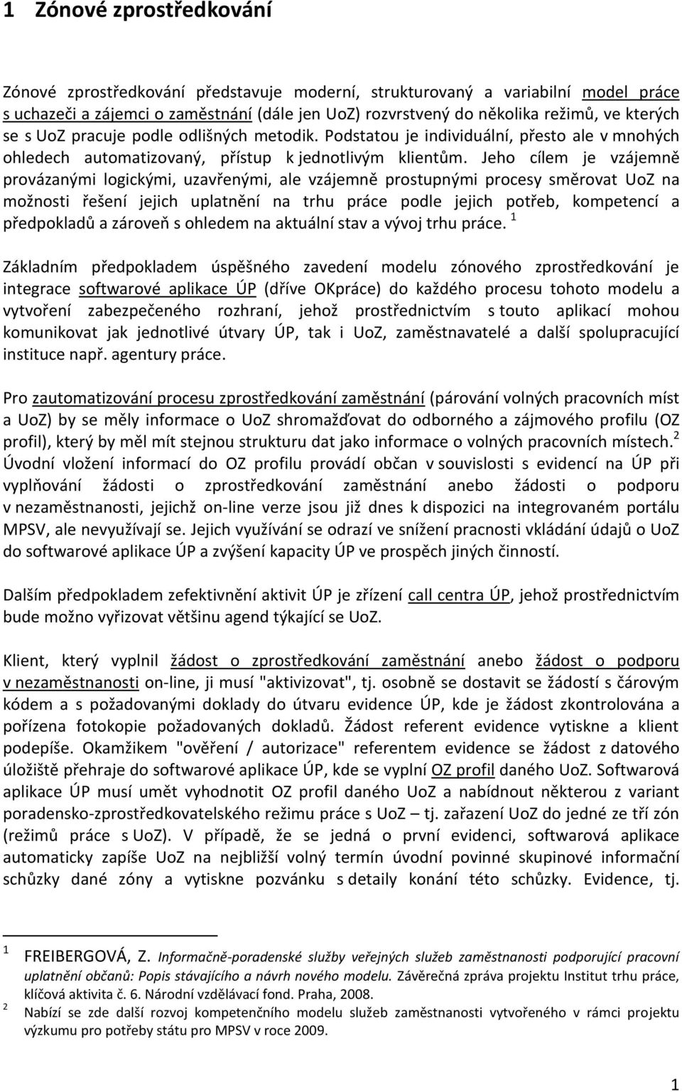 Jeho cílem je vzájemně provázanými logickými, uzavřenými, ale vzájemně prostupnými procesy směrovat UoZ na možnosti řešení jejich uplatnění na trhu práce podle jejich potřeb, kompetencí a předpokladů