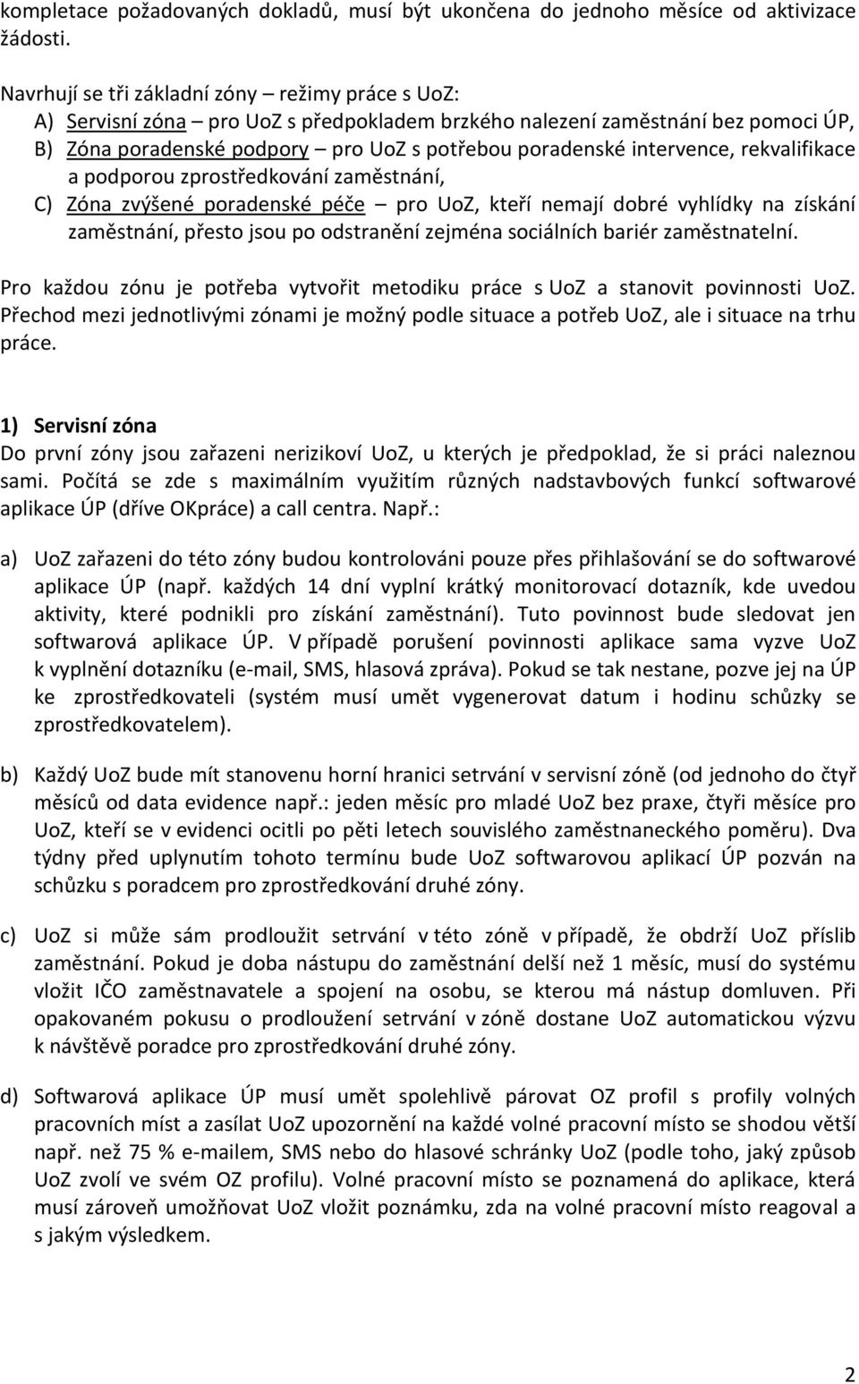 intervence, rekvalifikace a podporou zprostředkování zaměstnání, C) Zóna zvýšené poradenské péče pro UoZ, kteří nemají dobré vyhlídky na získání zaměstnání, přesto jsou po odstranění zejména